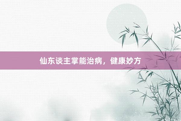 仙东谈主掌能治病，健康妙方